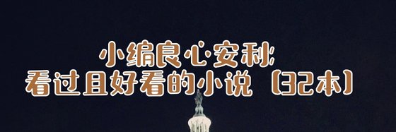 小编良心安利：看过且好看的小说【32本】